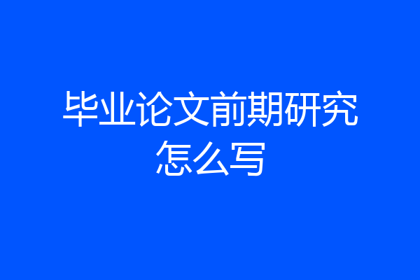 毕业论文前期研究怎么写