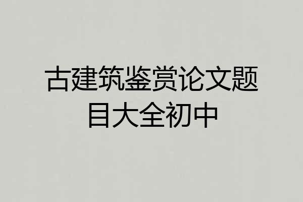 古建筑鉴赏论文题目大全初中