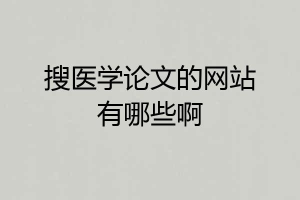 搜医学论文的网站有哪些啊