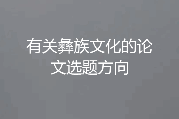 有关彝族文化的论文选题方向