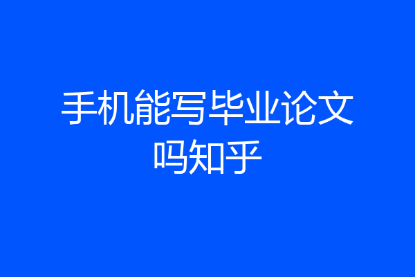 手机能写毕业论文吗知乎