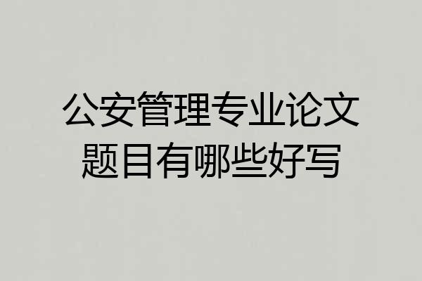 公安管理专业论文题目有哪些好写