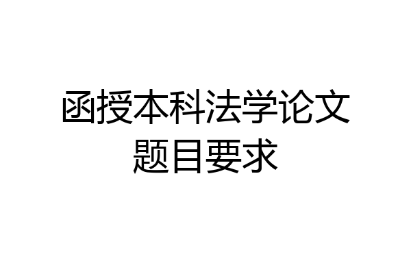 函授本科法学论文题目要求