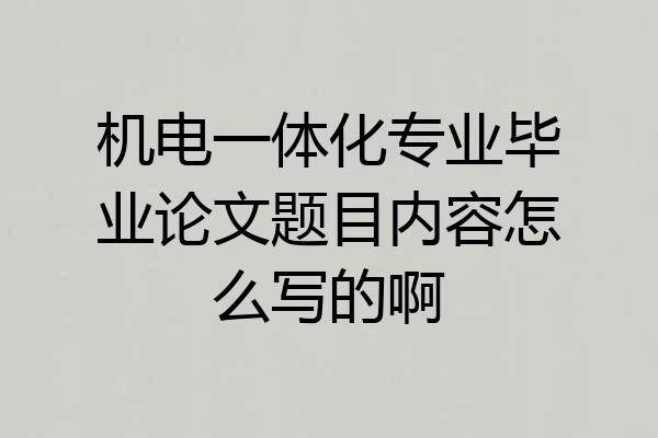 机电一体化专业毕业论文题目内容怎么写的啊
