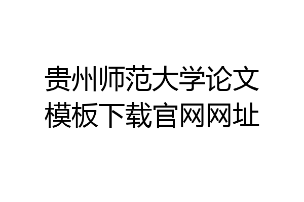 贵州师范大学论文模板下载官网网址
