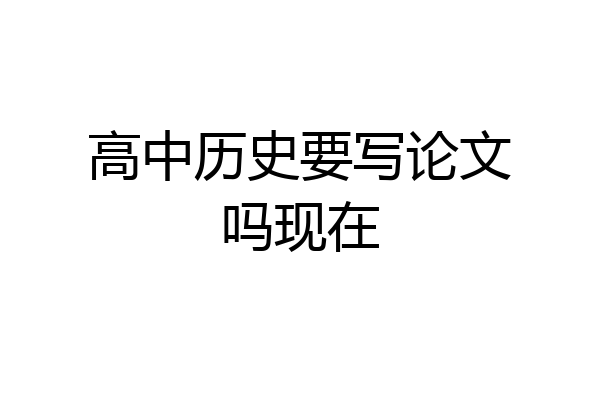 高中历史要写论文吗现在
