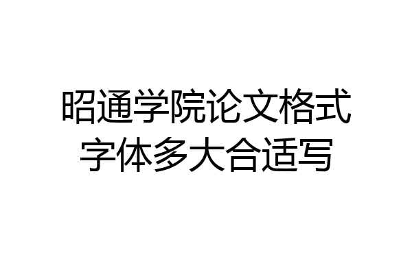 昭通学院论文格式字体多大合适写