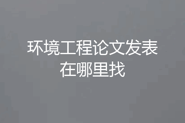 环境工程论文发表在哪里找