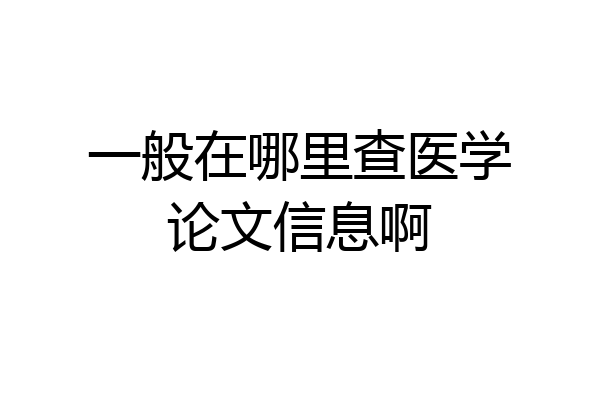 一般在哪里查医学论文信息啊