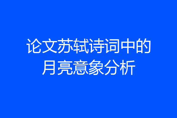 论文苏轼诗词中的月亮意象分析