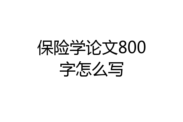 保险学论文800字怎么写