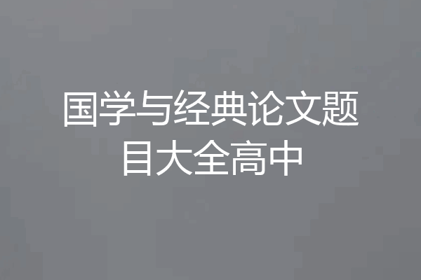 国学与经典论文题目大全高中