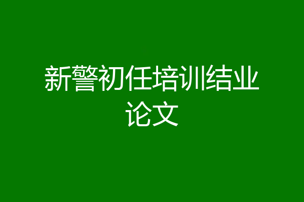 新警初任培训结业论文