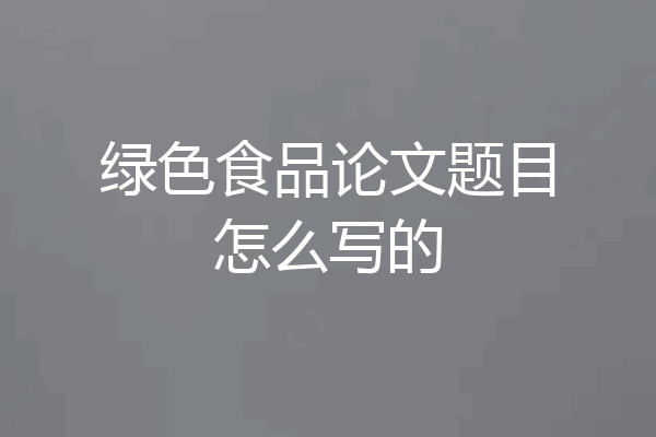 绿色食品论文题目怎么写的