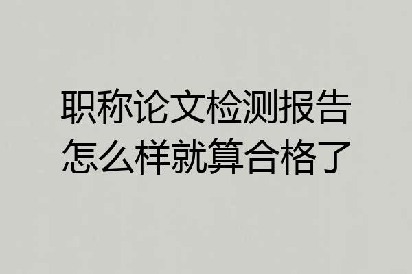职称论文检测报告怎么样就算合格了