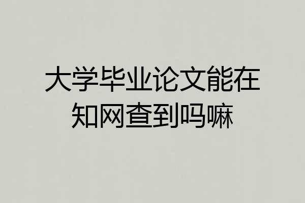 大学毕业论文能在知网查到吗嘛