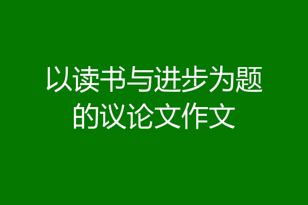 以读书与进步为题的议论文作文
