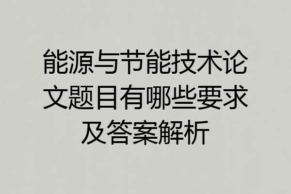 能源与节能技术论文题目有哪些要求及答案解析