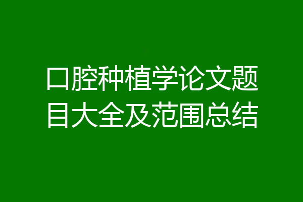 口腔种植学论文题目大全及范围总结