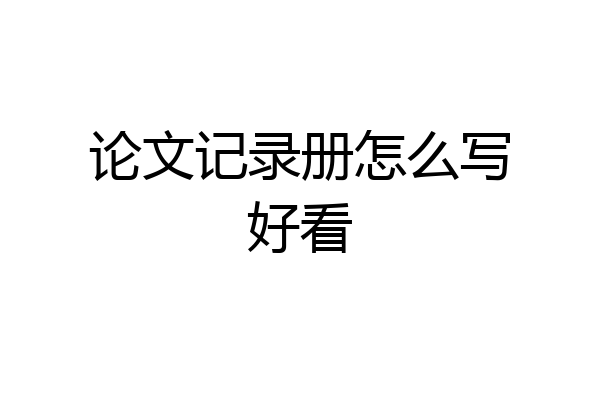 论文记录册怎么写好看