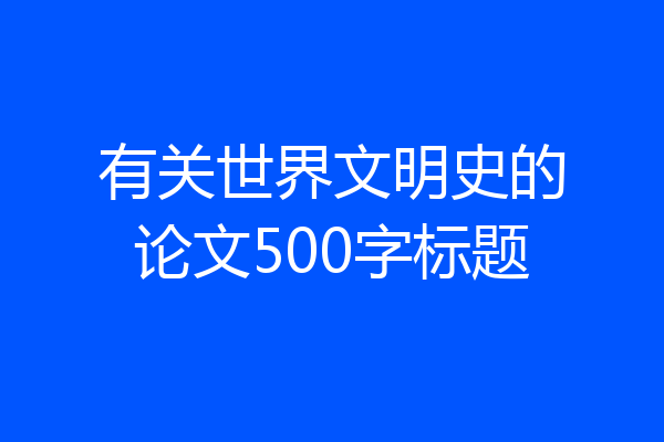 有关世界文明史的论文500字标题