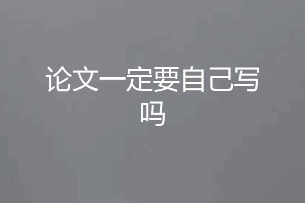 论文一定要自己写吗