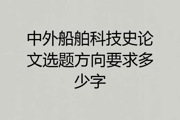 中外船舶科技史论文选题方向要求多少字