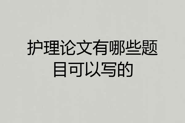 护理论文有哪些题目可以写的