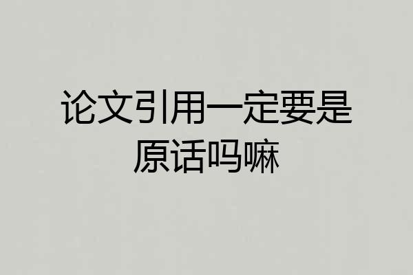 论文引用一定要是原话吗嘛