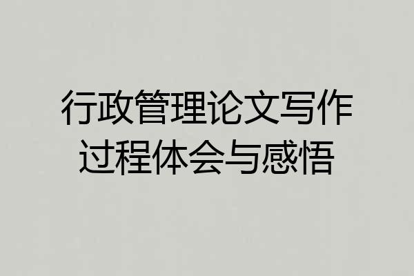行政管理论文写作过程体会与感悟