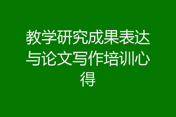 教学研究成果表达与论文写作培训心得