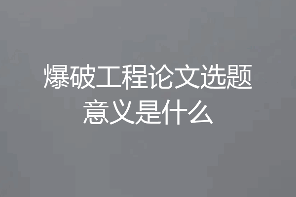 爆破工程论文选题意义是什么