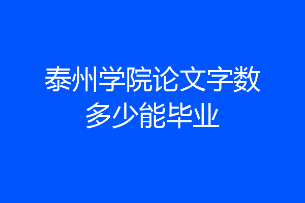 泰州学院论文字数多少能毕业