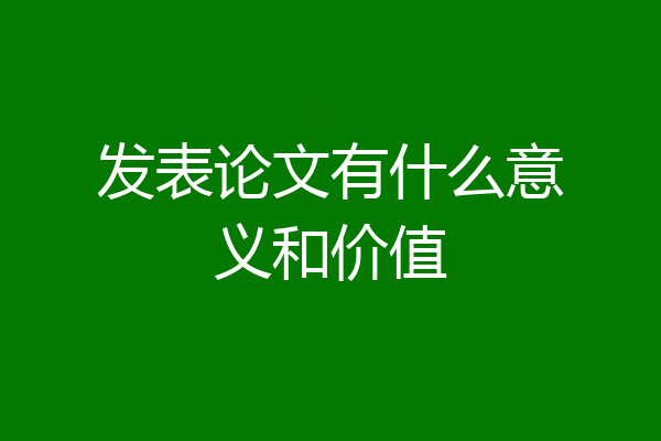 发表论文有什么意义和价值