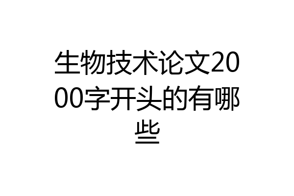 生物技术论文2000字开头的有哪些