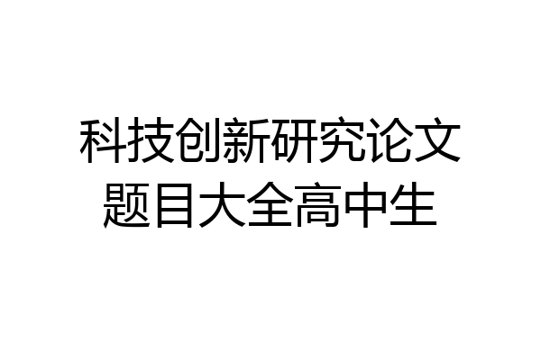科技创新研究论文题目大全高中生