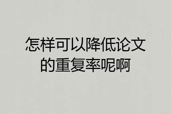 怎样可以降低论文的重复率呢啊