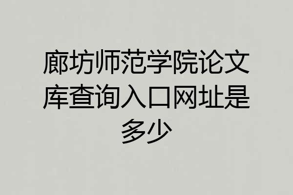 廊坊师范学院论文库查询入口网址是多少