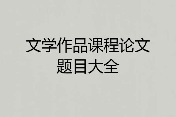 文学作品课程论文题目大全
