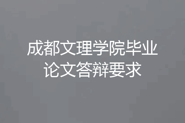 成都文理学院毕业论文答辩要求