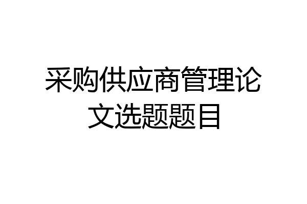 采购供应商管理论文选题题目