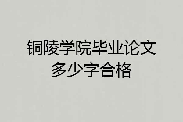 铜陵学院毕业论文多少字合格