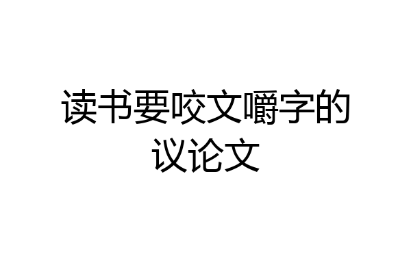 读书要咬文嚼字的议论文