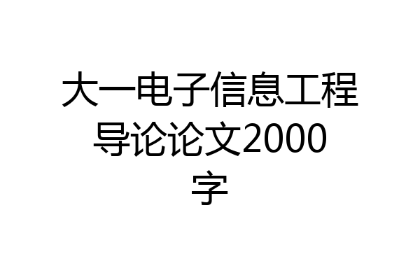 大一电子信息工程导论论文2000字