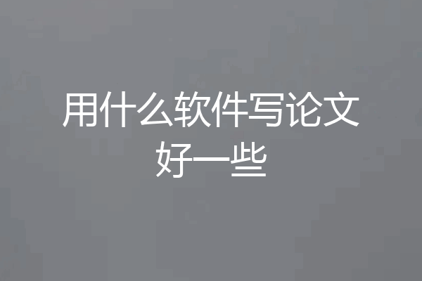用什么软件写论文好一些