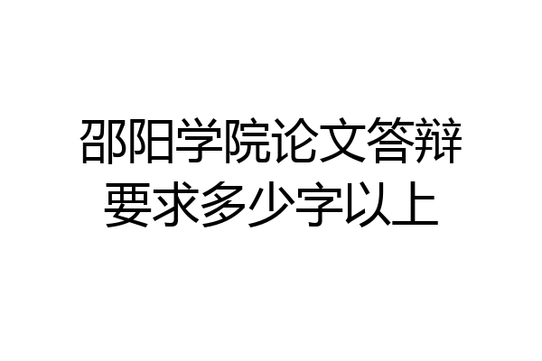 邵阳学院论文答辩要求多少字以上
