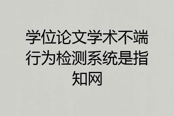 学位论文学术不端行为检测系统是指知网