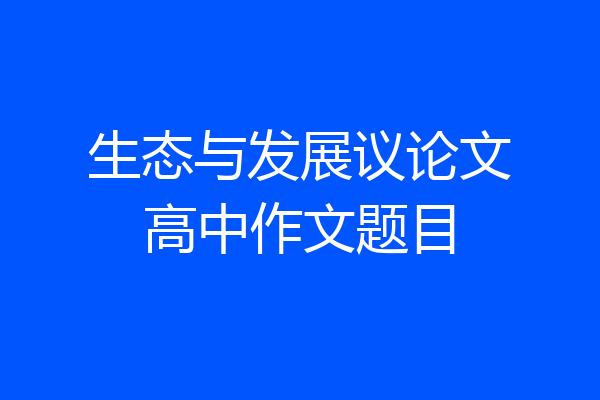 生态与发展议论文高中作文题目