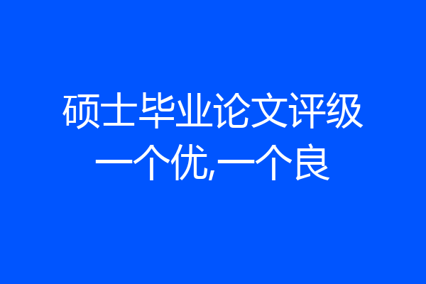 硕士毕业论文评级一个优,一个良