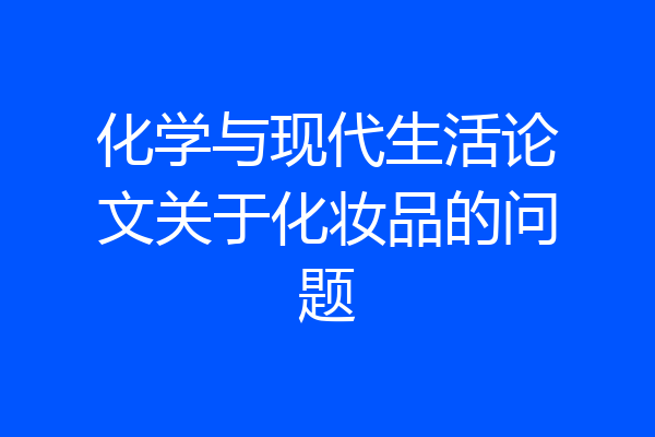 化学与现代生活论文关于化妆品的问题